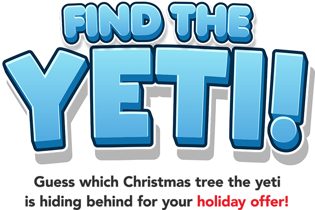 Find the Yeti! Guess which Christmas tree the yeti is hiding behind for your holiday offer!